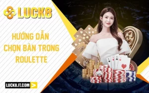 Hướng Dẫn Chọn Bàn Trong Roulette: Chiến Thắng Nhờ Lựa Chọn