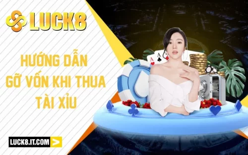 Hướng Dẫn Gỡ Vốn Khi Thua Tài Xỉu Dành Cho Bet Thủ