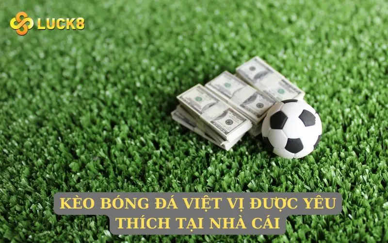 Kèo bóng đá việt vị được yêu thích tại nhà cái